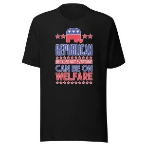 Republican Tshirt Because Not Everyone Can Be On Welfare Short Sleeve Crew Neck Top